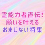 霊能力者直伝!願いを叶えるおまじない特集【復縁・お金・願望・片思い・縁切り】