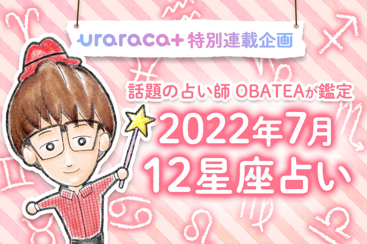 【uraraca+特別連載】話題の占い師・オバティが特別鑑定！2022年7月の星座別運勢