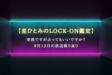 突然ですが占ってもいいですか？で話題【星ひとみのLOCK-ON鑑定】9月12日の放送振り返り