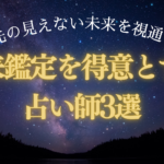 先の見えない未来を視通す」未来鑑定を得意とする占い師3選
