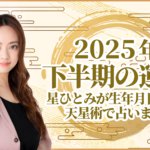 2025年下半期の運勢 星ひとみが生年月日から天星術で占います