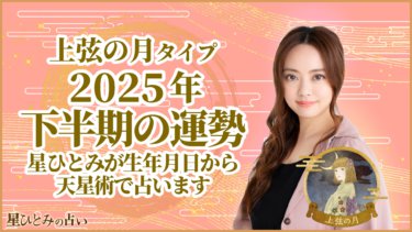 上弦の月タイプ2025年下半期の運勢 星ひとみが生年月日から天星術で占います
