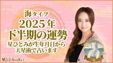 海タイプ2025年下半期の運勢 星ひとみが生年月日から天星術で占います